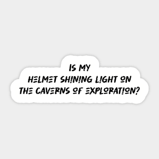 Is my helmet shining light on the caverns of exploration - Caving Lover Sticker